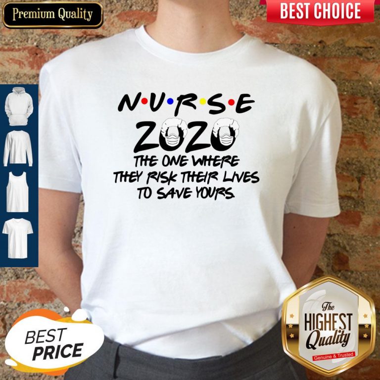 Nice Nurse 2020 The One Where They Risk Their Lives To Save Yours Shirt