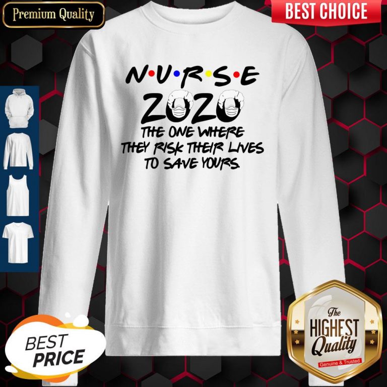 Nice Nurse 2020 The One Where They Risk Their Lives To Save Yours Sweatshirt