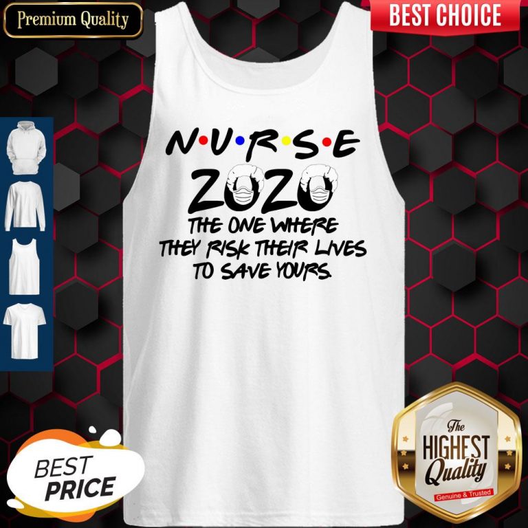 Nice Nurse 2020 The One Where They Risk Their Lives To Save Yours Tank Top