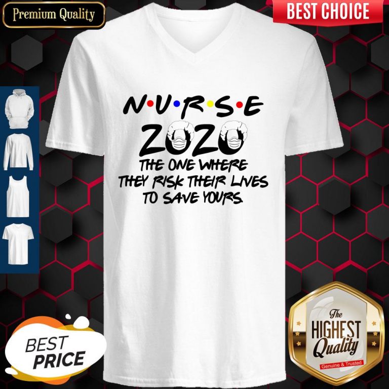Nice Nurse 2020 The One Where They Risk Their Lives To Save Yours V-neck