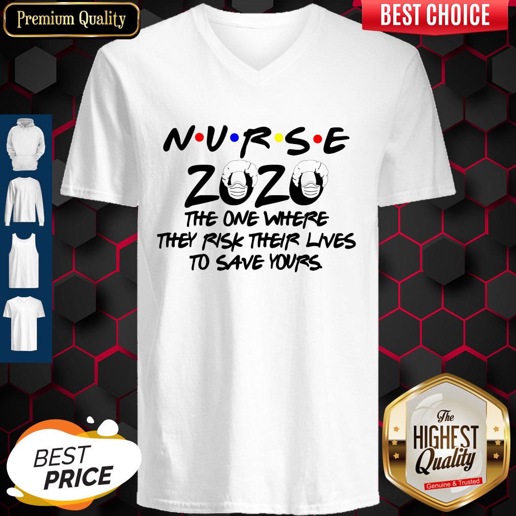 Nice Nurse 2020 The One Where They Risk Their Lives To Save Yours V-neck