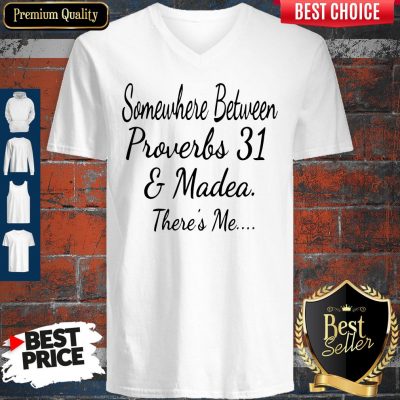 Nice Somewhere Between Proverbs 31 And Madea There’s Me V-neck