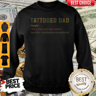 Nice Tattooed Dad Like A Dad Just Way Cooler Sweatshirt