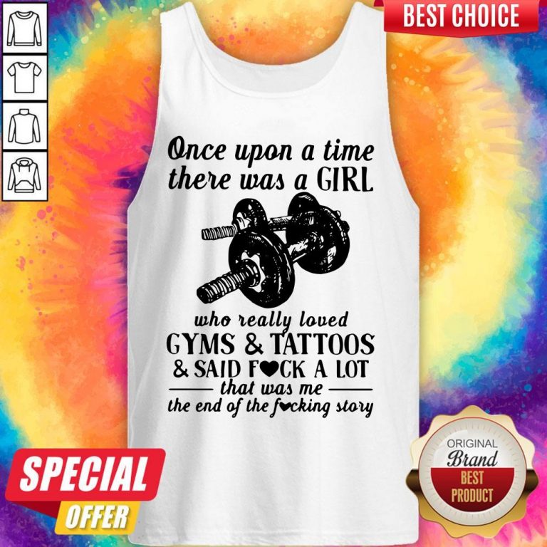 Once Upon A Time There Was A Girl Who Really Loved Gyms And Tattoos And Said Fuck A Lot Tank Top
