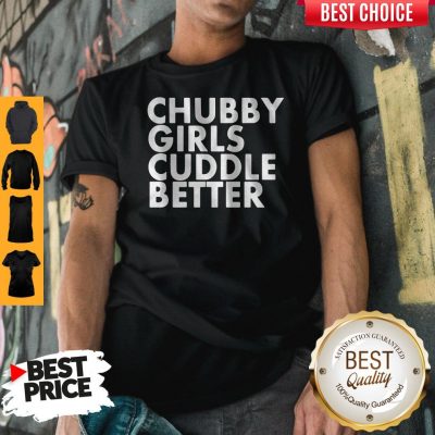 Premium Chubby Girl Cuddle Better Shirt