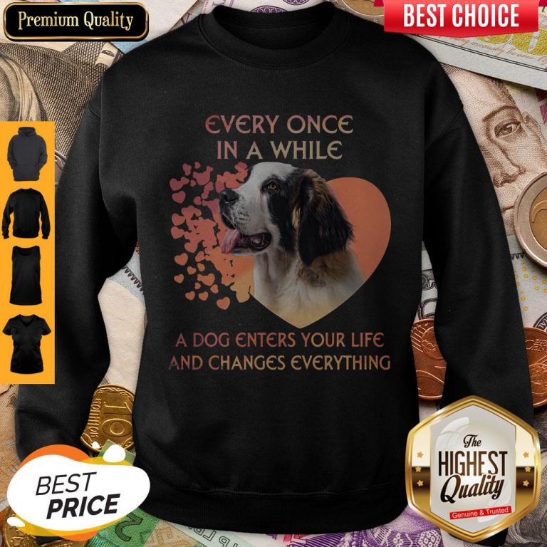 Premium Dog Every Once In A While A Dog Enters Your Life And Changes Everything Sweatshirt