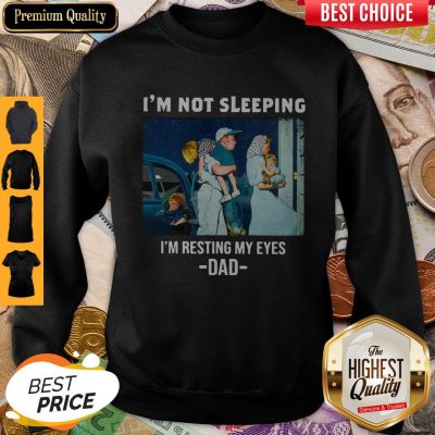 Premium I’m Not Sleeping I’m Resting My Eyes Dad Sweatshirt