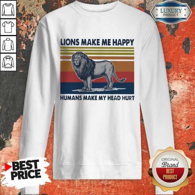 Premium Lions Make Me Happy Humans Makes My Head Hurt Vintage Sweatshirt