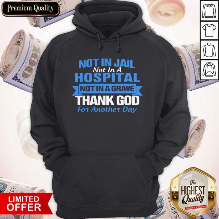 Premium Not In Jail Hospital Not In A Grave For Another Day Hoodie