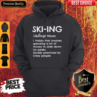 Skiing Noun Hobby That Involves Spending A Lot Of Money Slide Down Icy Peaks Usually Practiced By Crazy People Hoodie