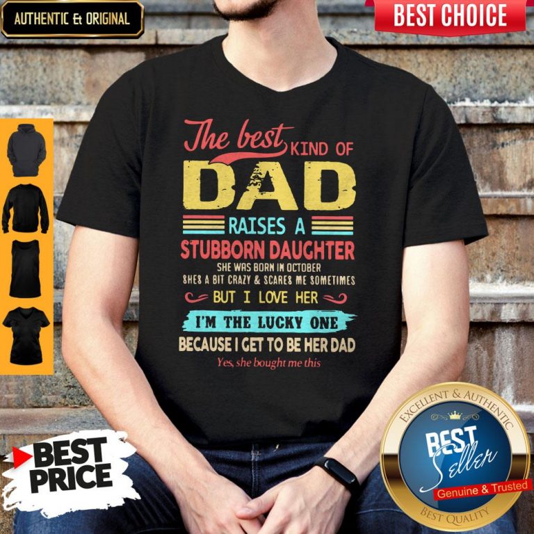 The Best Kind Of Dad Raises A Stubborn Daughter But I Love Her I’m The Lucky One Because I Get To Be Her Dad Shirt