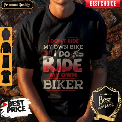 Top I Dont Ride My Own Bike But I Do Ride My Own Biker Vintage Shirt