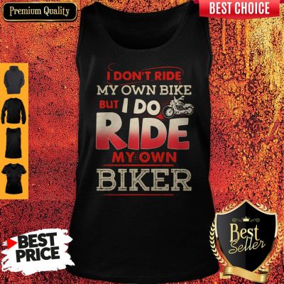 Top I Dont Ride My Own Bike But I Do Ride My Own Biker Vintage Tank Top