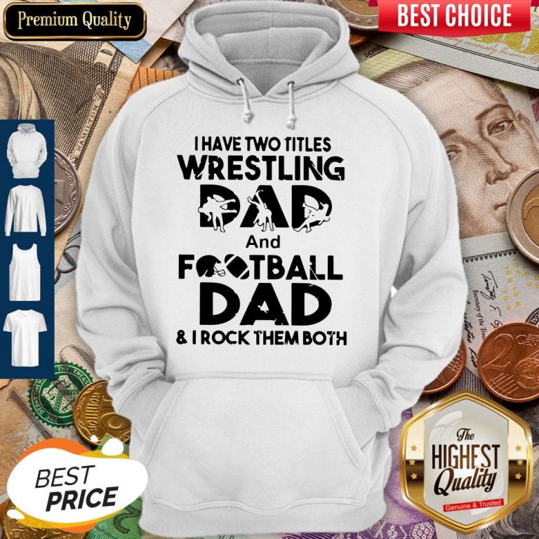 Top I Have Two Titles Wrestling Dad And Football Dad And I Rock Them Both Hoodie