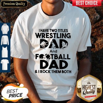 Top I Have Two Titles Wrestling Dad And Football Dad And I Rock Them Both Shirt