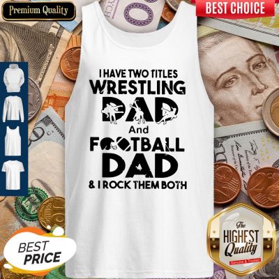 Top I Have Two Titles Wrestling Dad And Football Dad And I Rock Them Both Tank Top