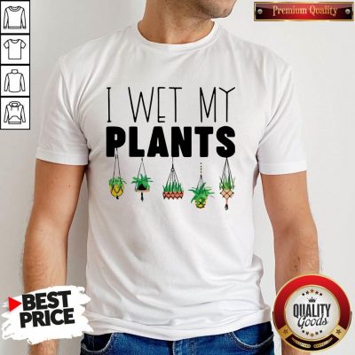 Top I Wet My Plants Shirt