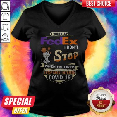 Top I Work At Fedex I Don’t Stop When I’m Tired I Stop When I Defeated Covid-19 V-neck
