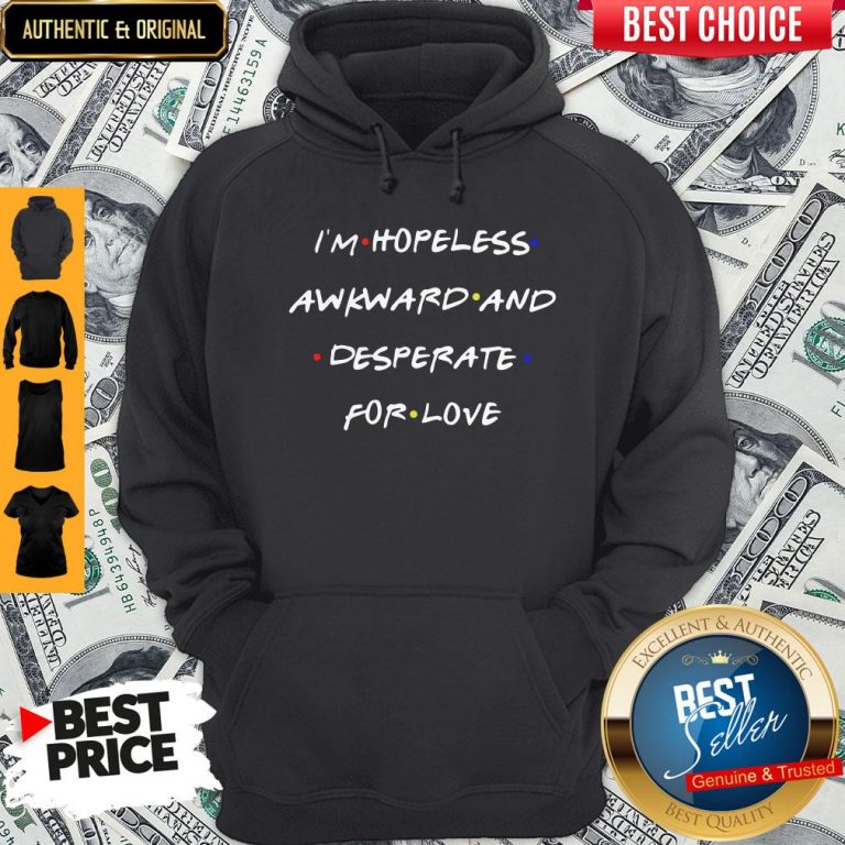 Top I’m Hopeless Awkward And Desperate For Love Hoodie