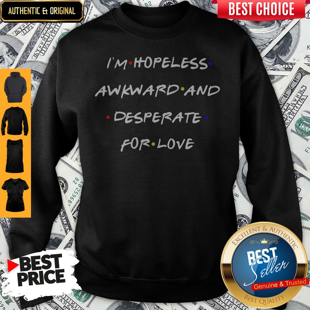 Top I’m Hopeless Awkward And Desperate For Love Sweatshirt