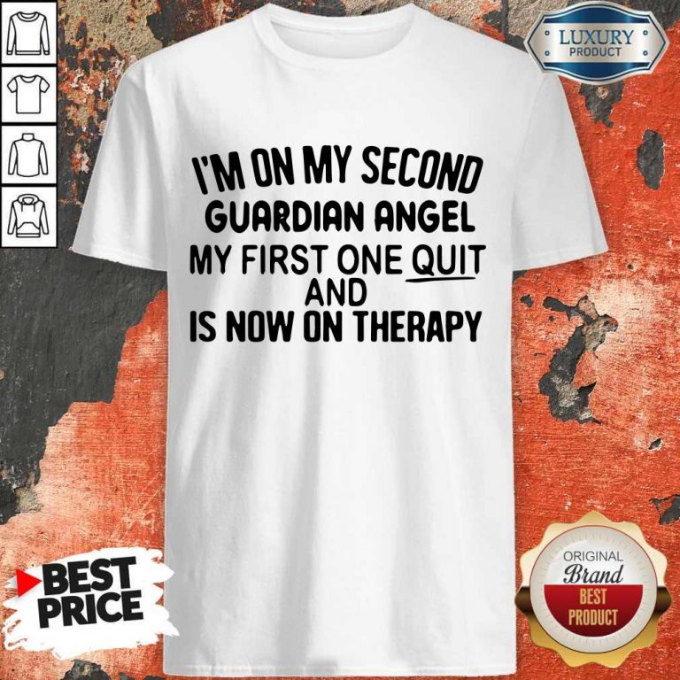 Top I’m On My Second Guardian Angel My First One Quit And Is Now On Therapy Shirt