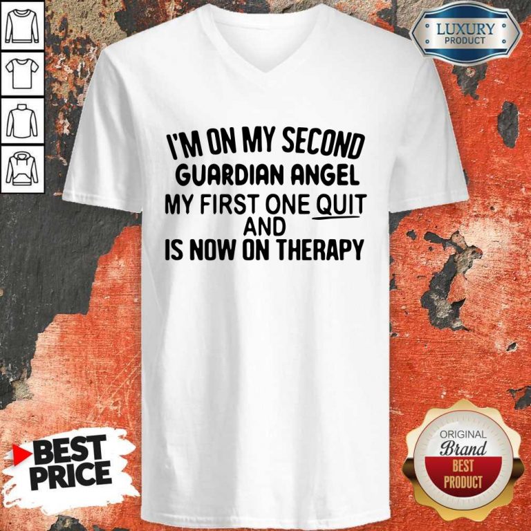 Top I’m On My Second Guardian Angel My First One Quit And Is Now On Therapy V-neck