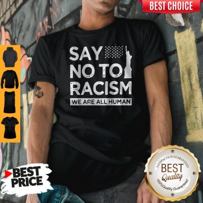 Top Say No To Racism We Are All Human Shirt