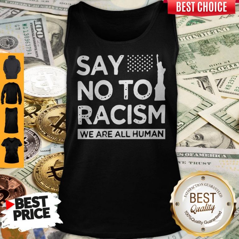 Top Say No To Racism We Are All Human Tank Top