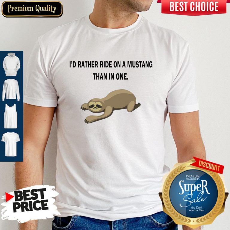 Top Sloth I’d Rather Ride On A Mustang Than In One Shirt