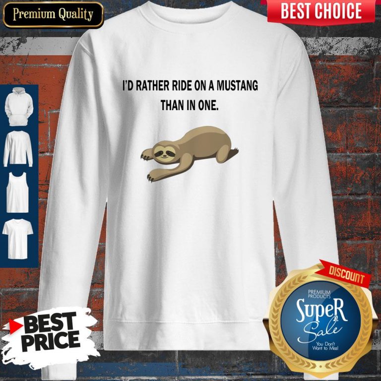 Top Sloth I’d Rather Ride On A Mustang Than In One Sweatshirt