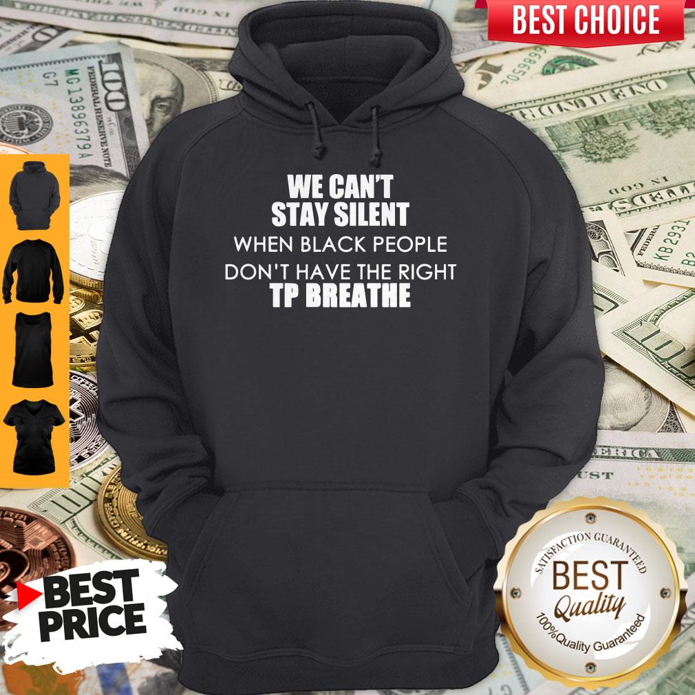 Top We Can’t Stay Silent When Black People Don’t Have The Right To Breathe Hoodie