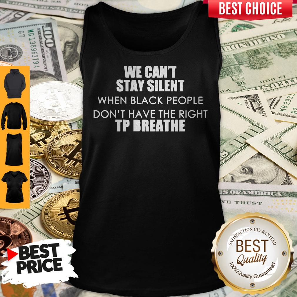 Top We Can’t Stay Silent When Black People Don’t Have The Right To Breathe Tank Top