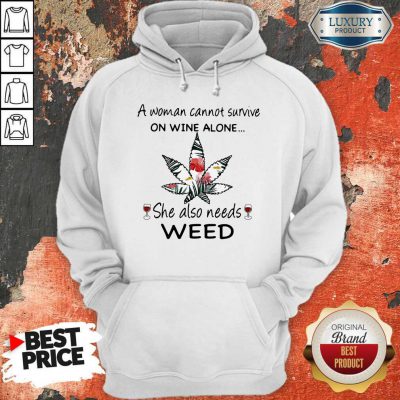 A Woman Cannot Survive On Wine Alone She Also Needs Weed Flower Hoodie