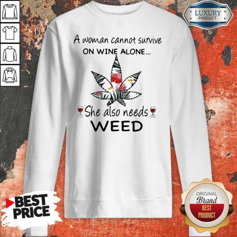 A Woman Cannot Survive On Wine Alone She Also Needs Weed Flower Sweatshirt