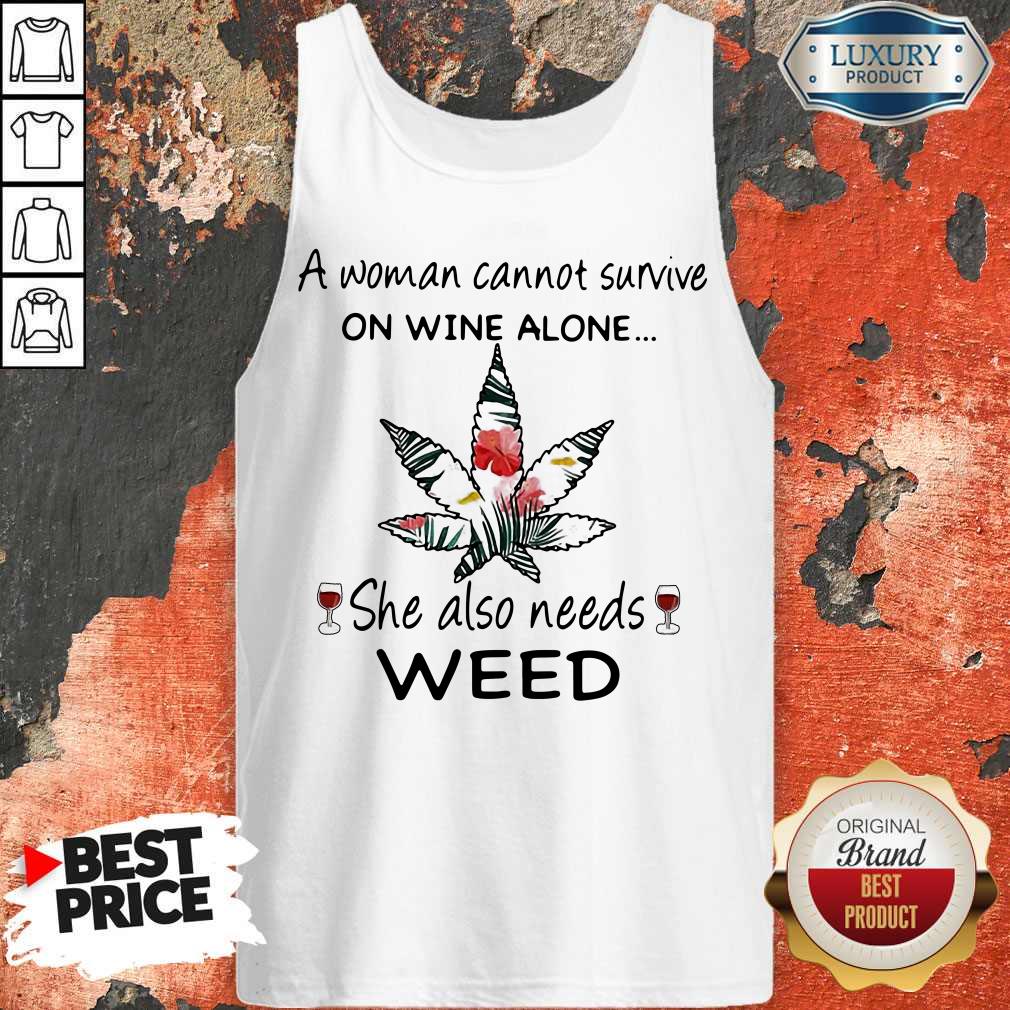 A Woman Cannot Survive On Wine Alone She Also Needs Weed Flower Tank Top