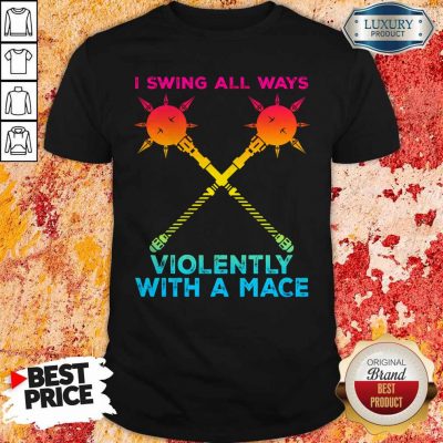 Awesome I Swing All Ways Violently With A Mace LGBT Shirt