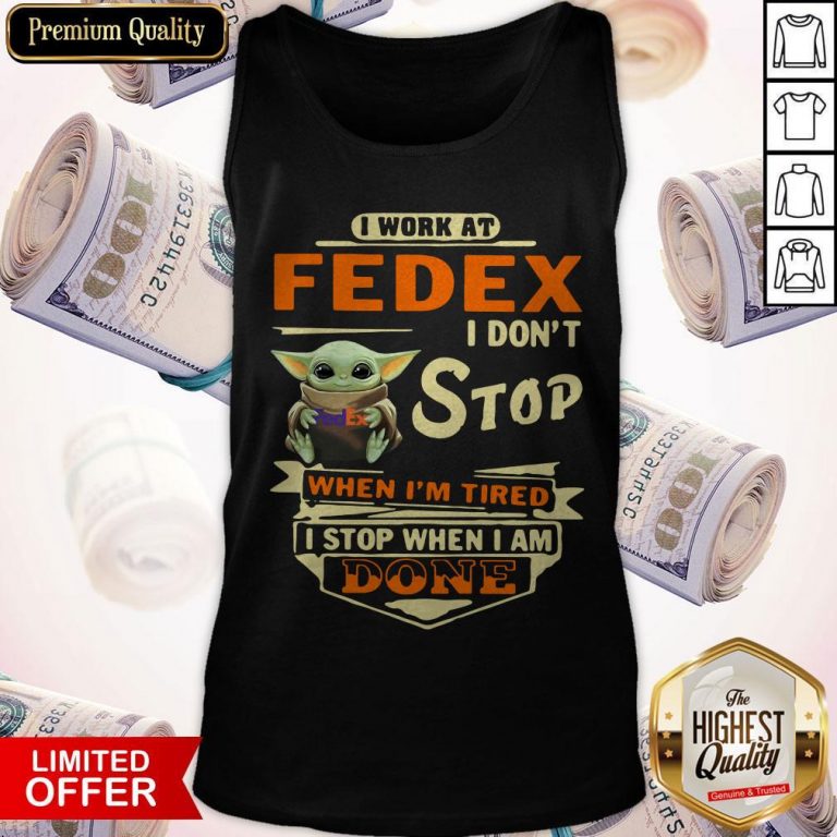 Baby Yoda I Work At Fedex I Don’t Stop When I’m Tired I Stop When I Am Done Tank Top