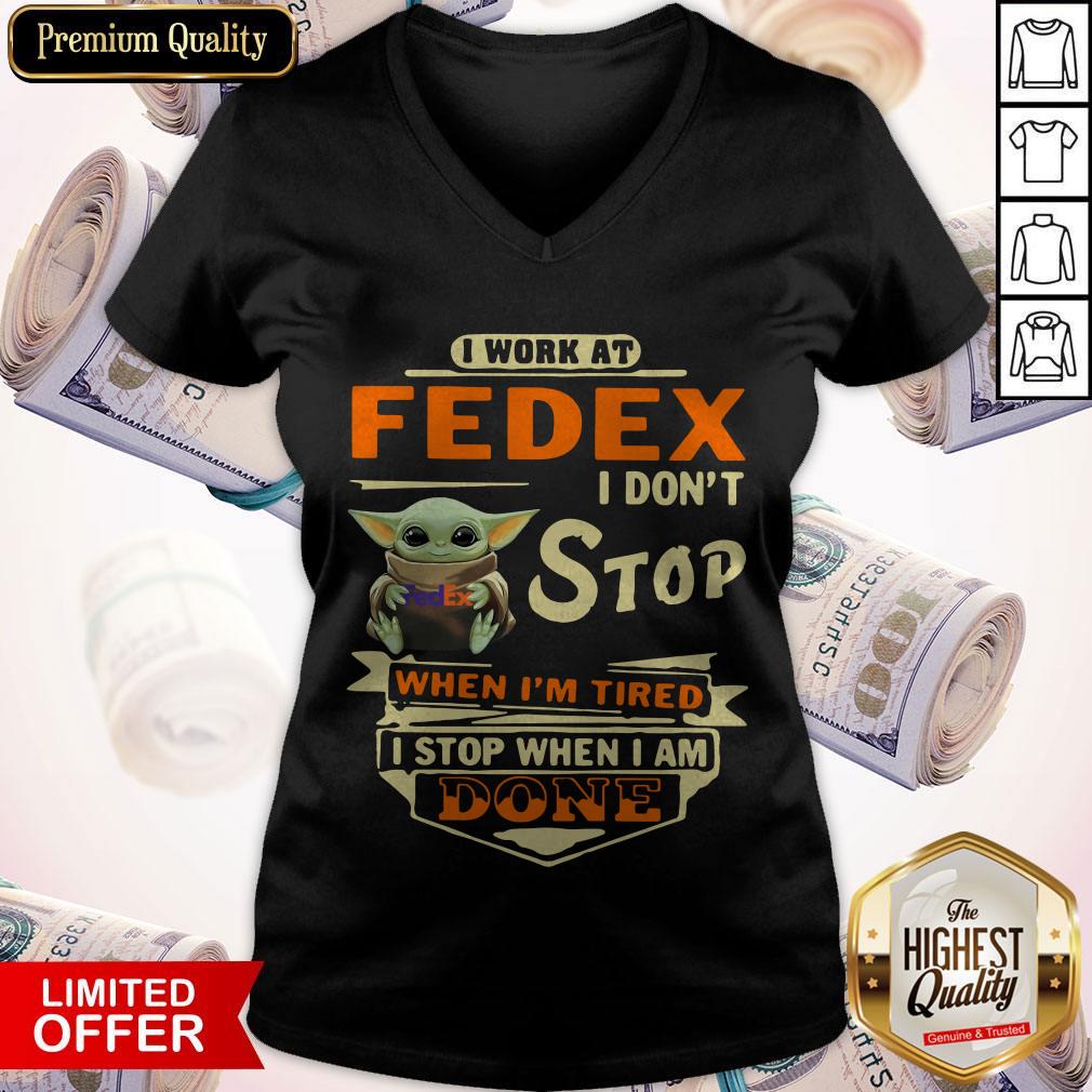 Baby Yoda I Work At Fedex I Don’t Stop When I’m Tired I Stop When I Am Done V-neck