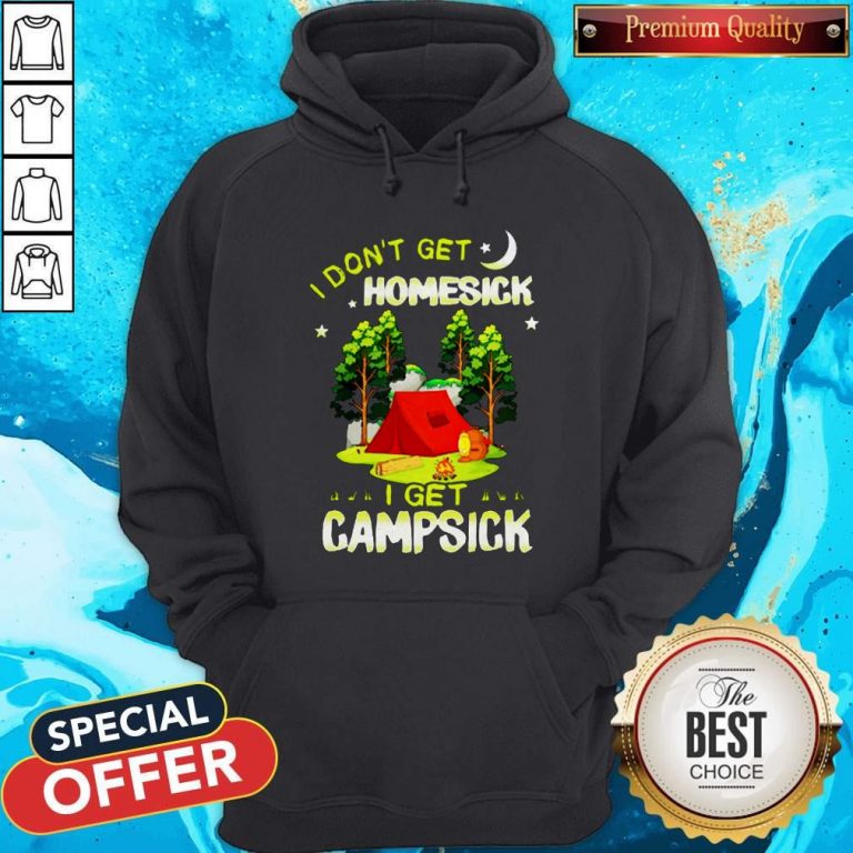 Cute I Don’t Get Homesick I Get Campsick Hoodie