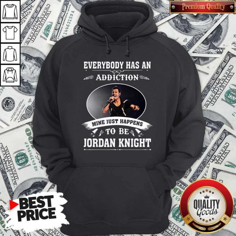 Everybody Has An Addiction Mine Just Happens To Be Jordan Knight Hoodie