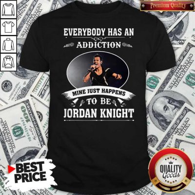 Everybody Has An Addiction Mine Just Happens To Be Jordan Knight Shirt