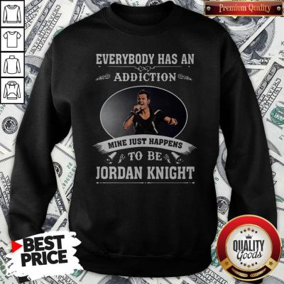 Everybody Has An Addiction Mine Just Happens To Be Jordan Knight Sweatshirt