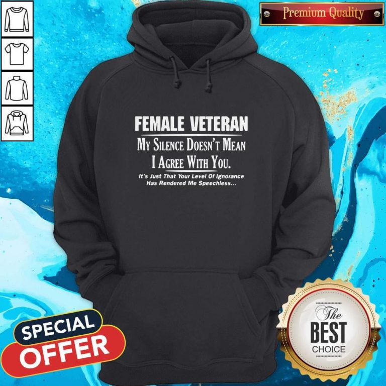 Female Veteran My Silence Doesn’t Mean I Agree With You Hoodie