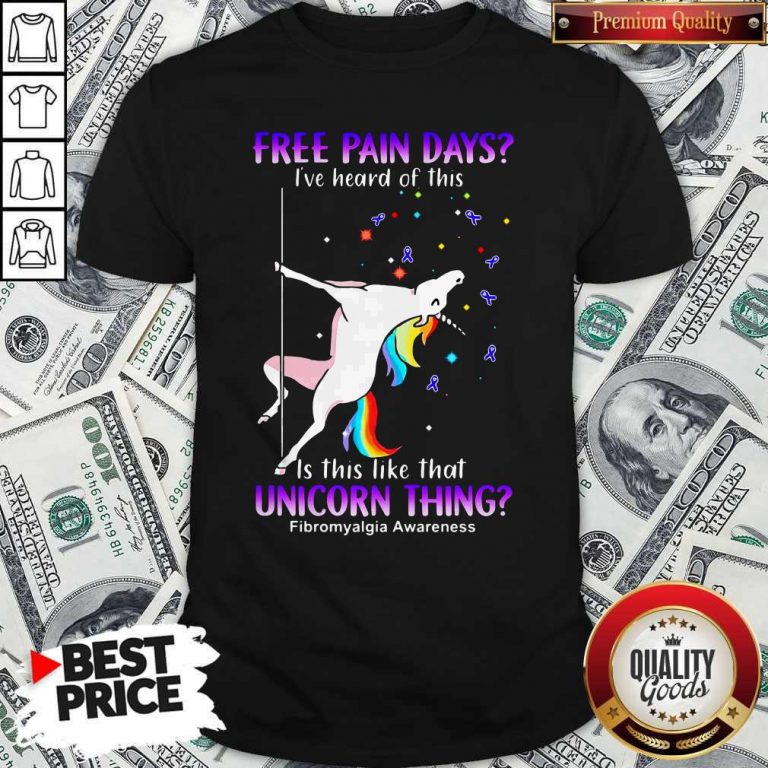 Free Pain Days I've Heard Of This Is This Like That Unicorn Thing Fibromyalgia Awareness Shirt