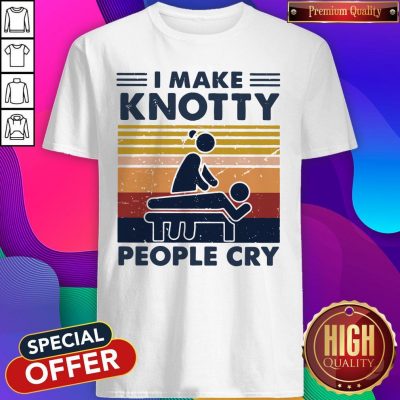 Funny I Make Knotty People Cry Vintage Shirt