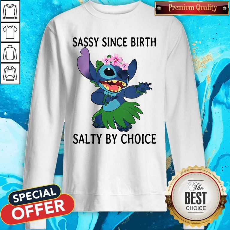Funny Stitch Sassy Since Birth Salty By Choice Sweatshirt