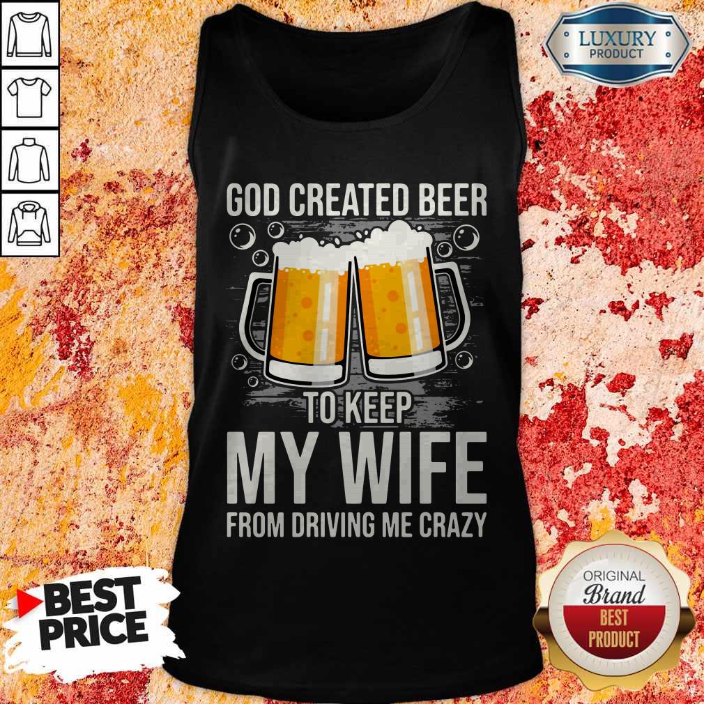 God Created Beer To Keep My Wife From Driving Me Crazy Tank Top