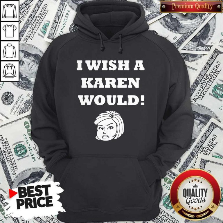 Good I Wish A Karen Would Hoodie