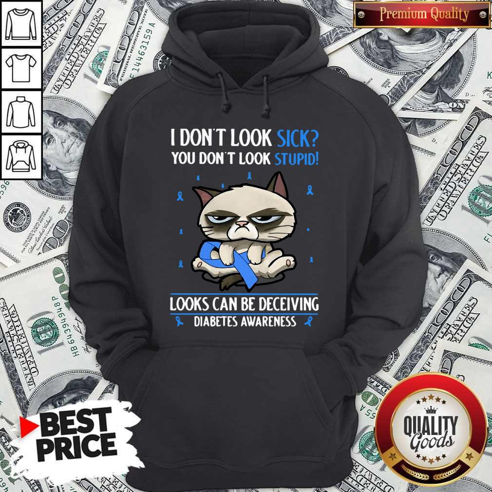 Grumpy I Don’t Look Sick You Don’t Look Stupid Looks Can Be Deceiving Diabetes Awareness Hoodie