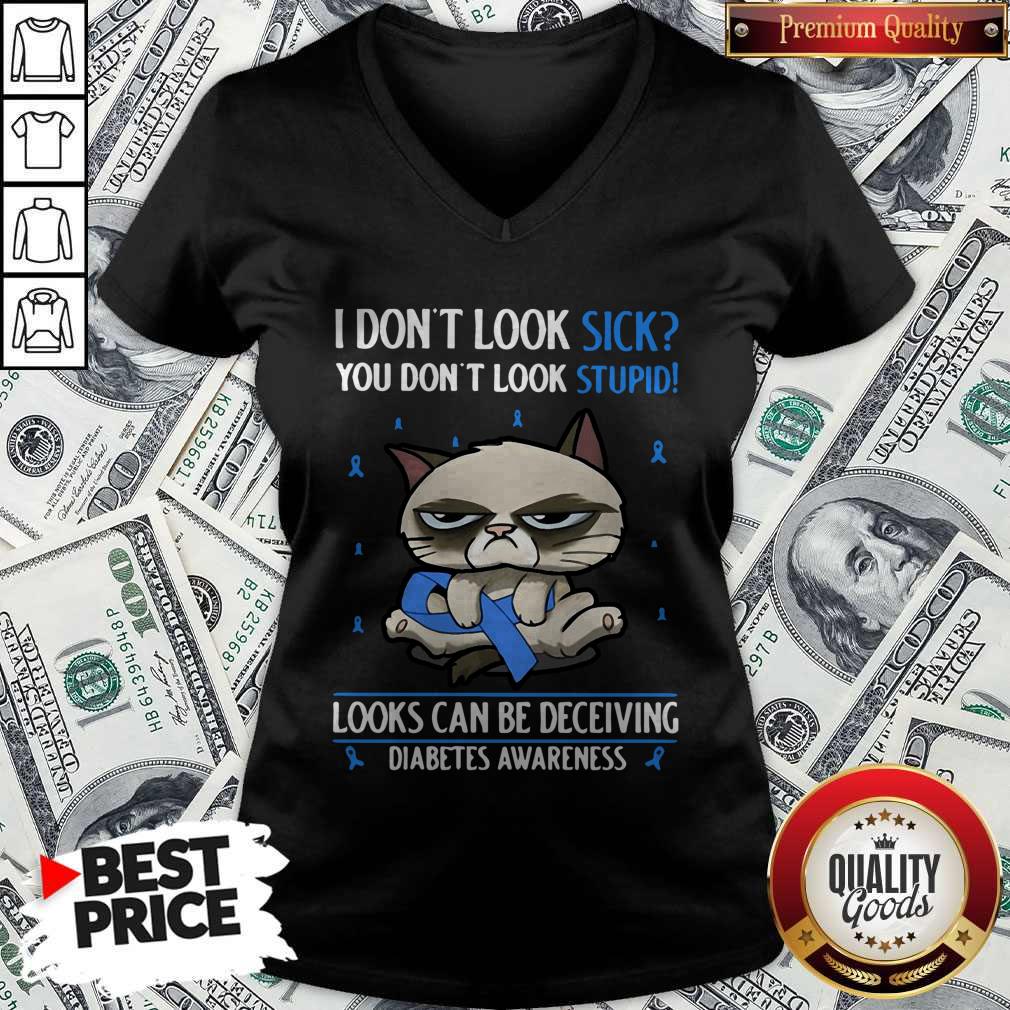 Grumpy I Don’t Look Sick You Don’t Look Stupid Looks Can Be Deceiving Diabetes Awareness V-neck